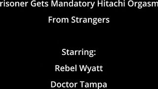 Prisoner Gets Mandatory Hitachi Orgasms From Strangers - Rebel Wyatt