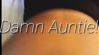 Damn Stepauntie all that Booty! Chunky Bubble Ass Put me to Couch haha